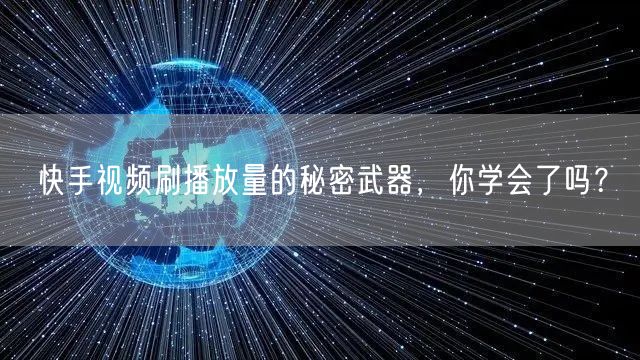快手视频刷播放量的秘密武器,你学会了吗?