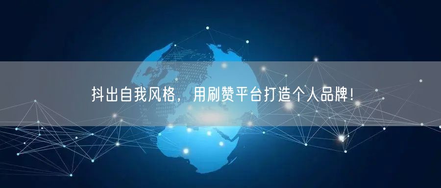抖出自我风格,用刷赞平台打造个人品牌!