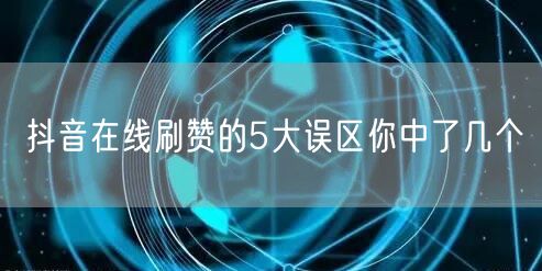 抖音在线刷赞的5大误区你中了几个