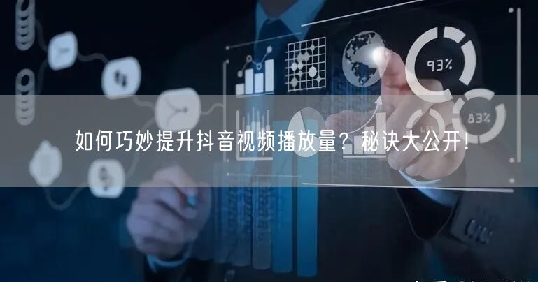 如何巧妙提升抖音视频播放量?秘诀大公开!