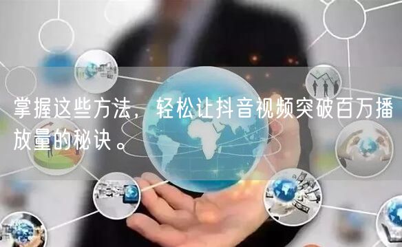 掌握这些方法,轻松让抖音视频突破百万播放量的秘诀。