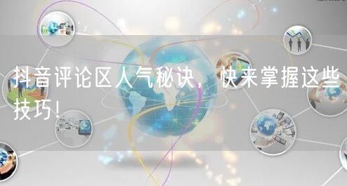 抖音评论区人气秘诀,快来掌握这些技巧!