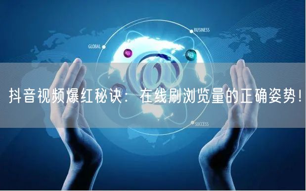 抖音视频爆红秘诀:在线刷浏览量的正确姿势!