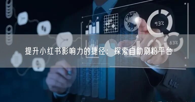 提升小红书影响力的捷径：探索自助刷粉平台