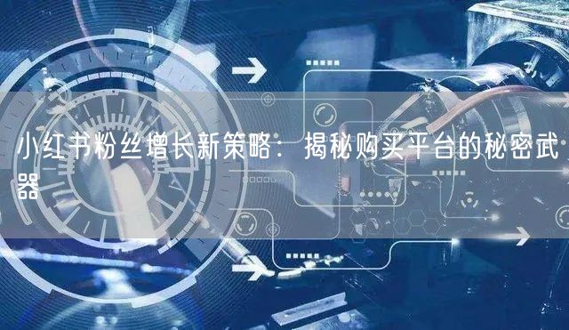 小红书粉丝增长新策略:揭秘购买平台的秘密武器